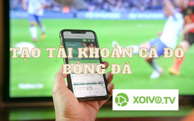 Xoivotv Biz - Hướng dẫn tạo tài khoản cá độ bóng đá online